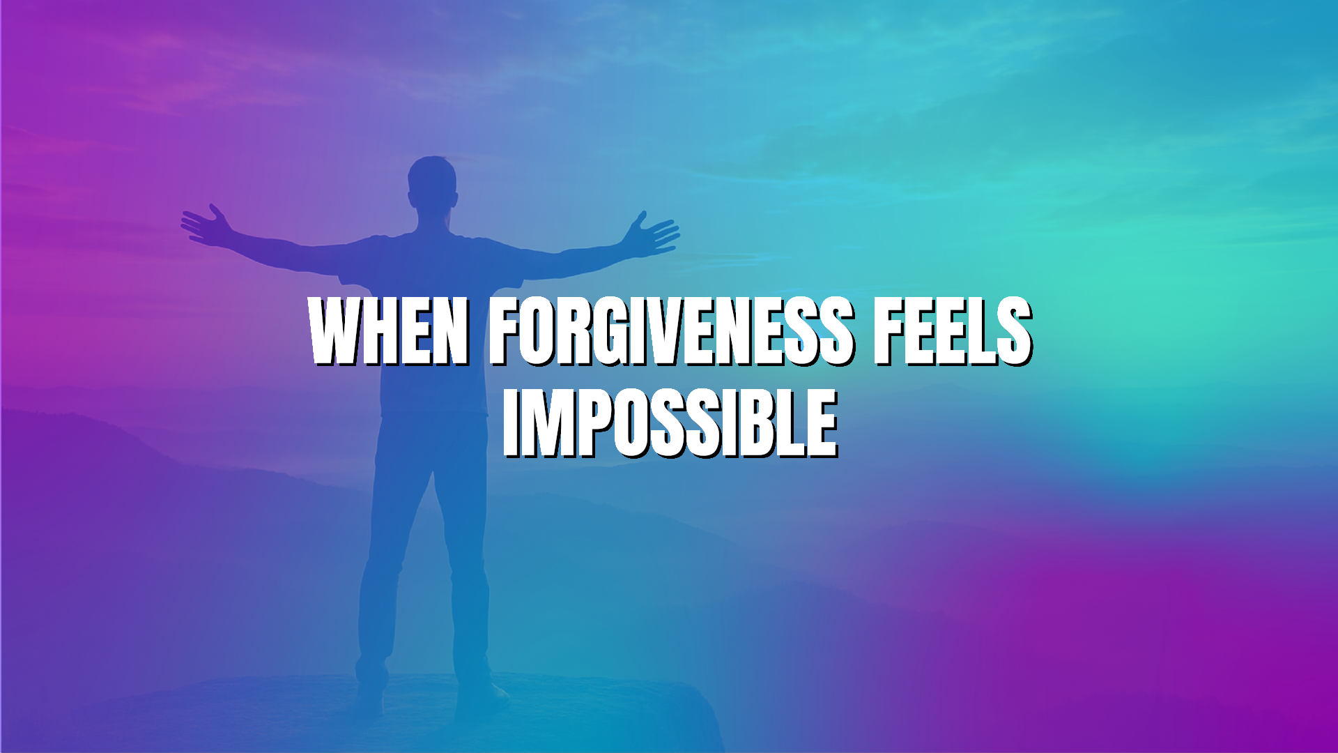 When Forgiveness Feels Impossible