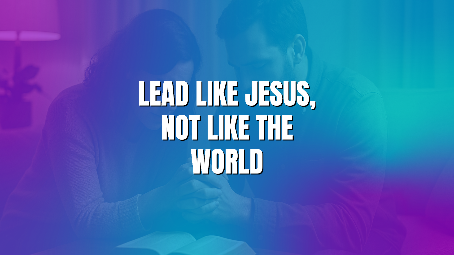 Lead Like Jesus, Not Like the World
