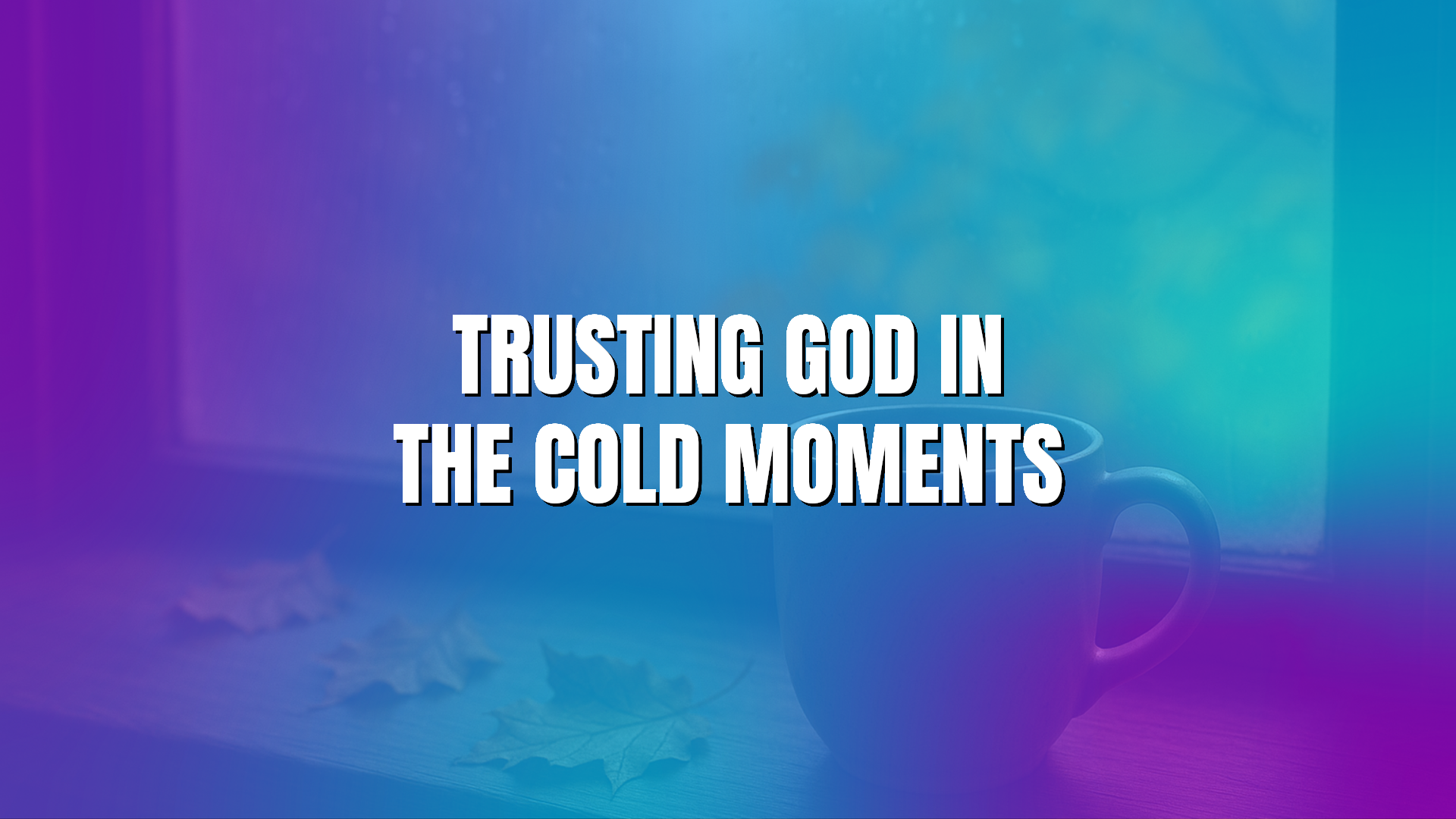 Trusting God in the Cold Moments